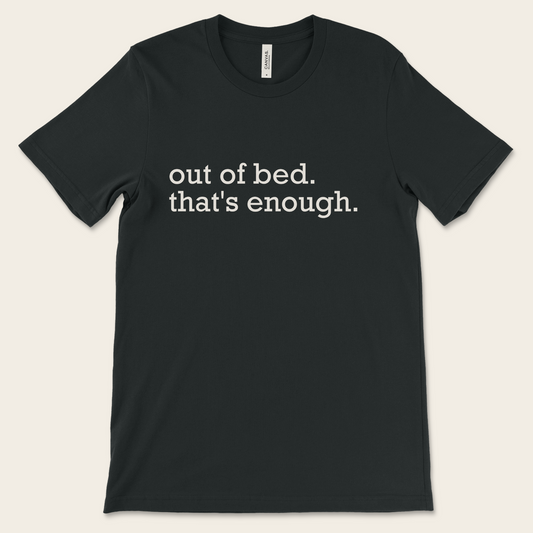 Out of Bed. That's Enough. — Tee